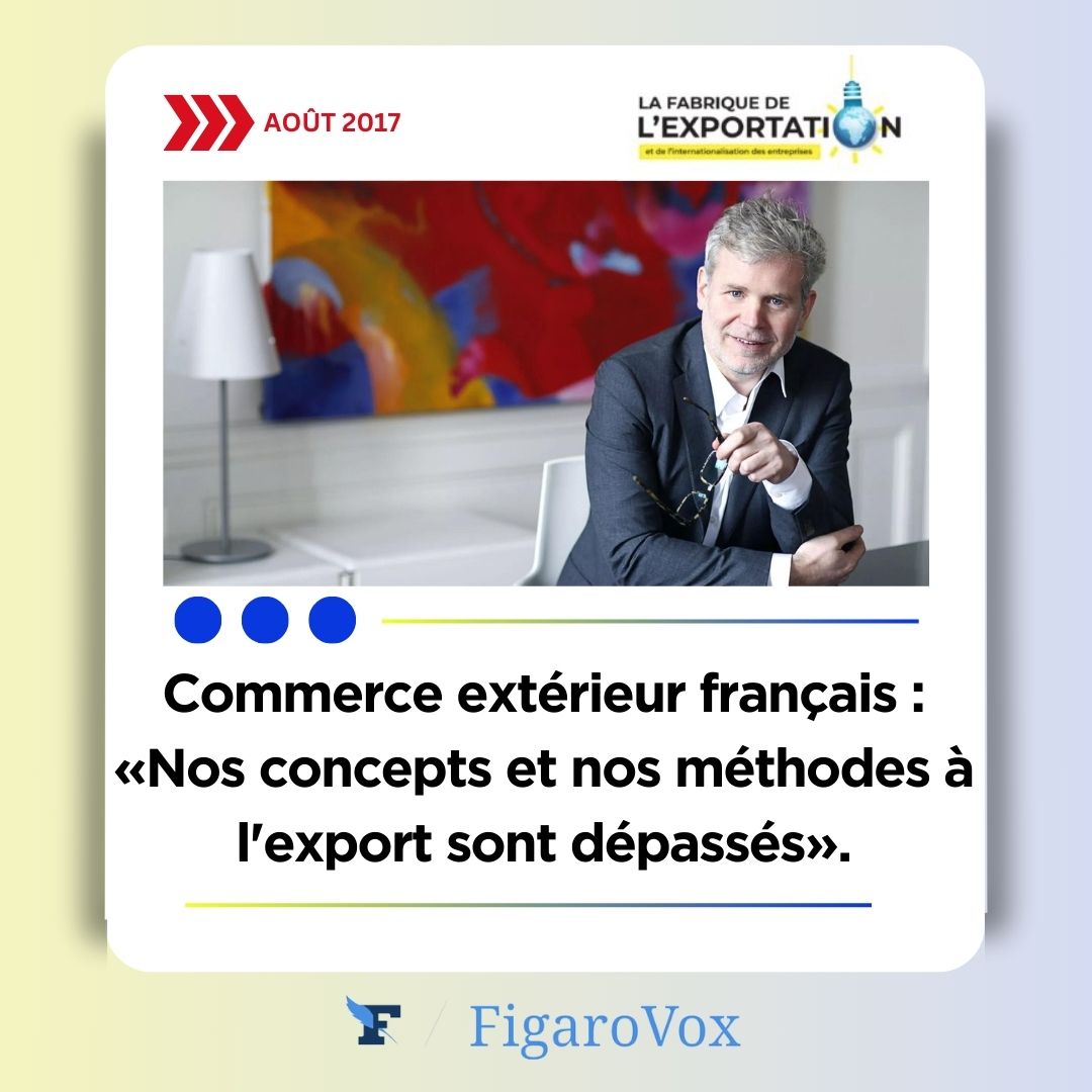 Commerce Extérieur Français : « Nos concepts et méthodes à l’export sont dépassés », Le Figaro, 9/08/17