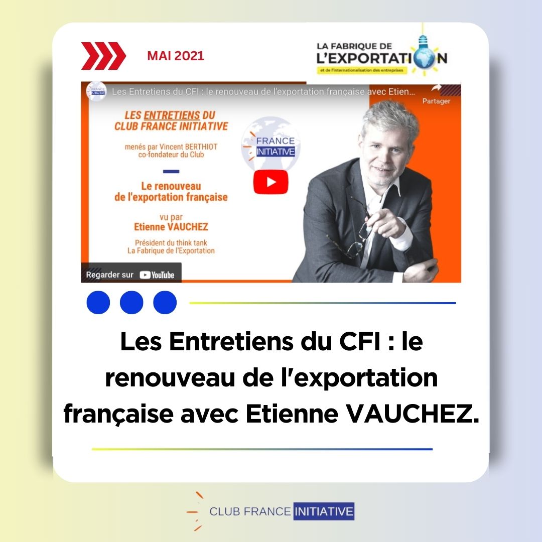 Les Entretiens du CFI : le renouveau de l’exportation française, Club France Initiative le 25/05/21