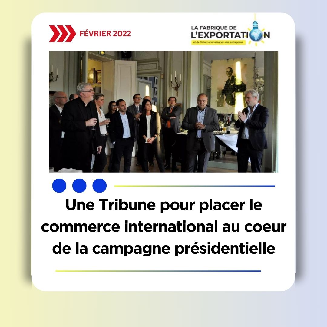 Une Tribune pour placer le commerce international au coeur de la campagne présidentielle, La Fabrique de l’Exportation, le 21/02/22