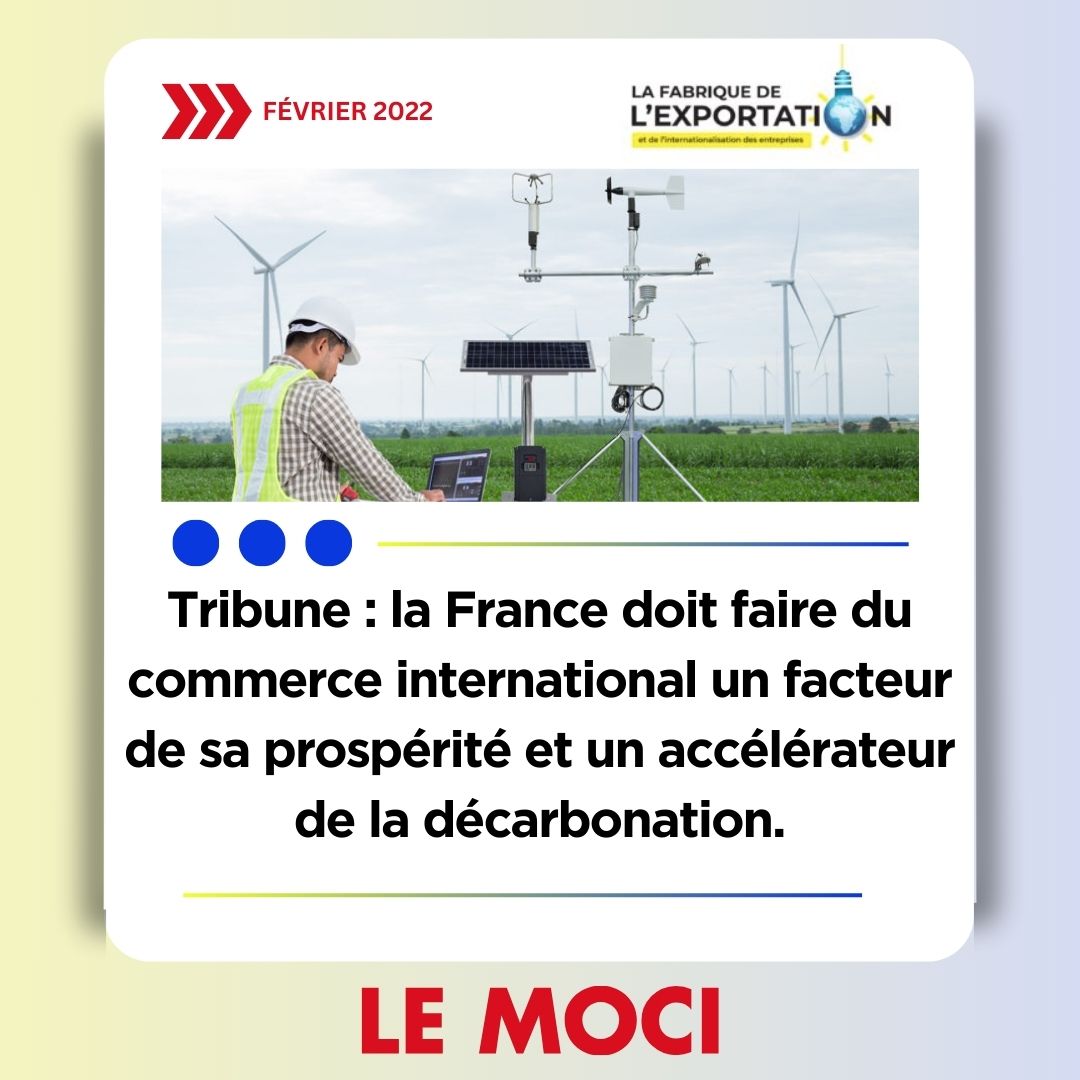 La France doit faire du commerce international un facteur de sa prospérité et un accélérateur de la décarbonation, Le Moci, 15/02/22