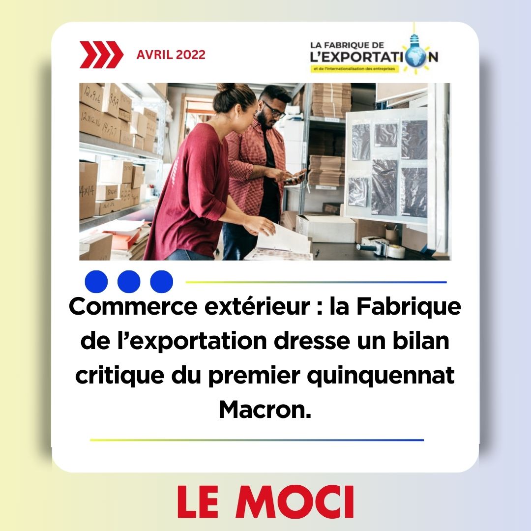 La Fabrique de l’exportation dresse un bilan critique du premier quinquennat Macron, Le Moci, 15/06/22